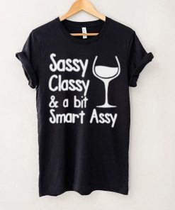 Sassy Classy & A Bit Of Smart Assy T Shirt