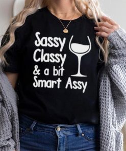 Sassy Classy & A Bit Of Smart Assy T Shirt