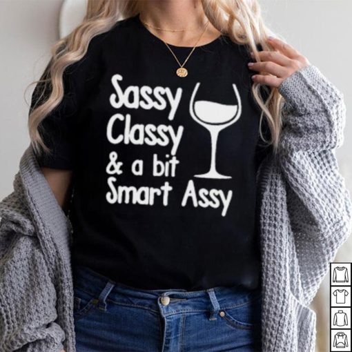 Sassy Classy & A Bit Of Smart Assy T Shirt