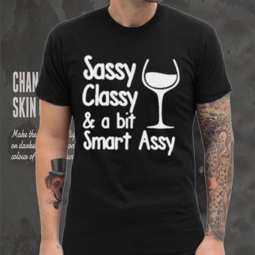 Sassy Classy & A Bit Of Smart Assy T Shirt