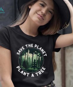 Save The Planet Plant A Tree Arbor Day Forest T Shirt