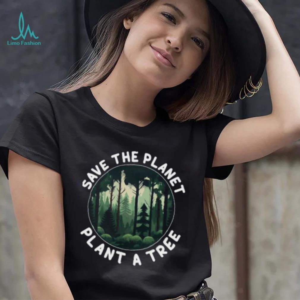 vogn nedsænket dessert Save The Planet Plant A Tree Arbor Day Forest T Shirt - Limotees