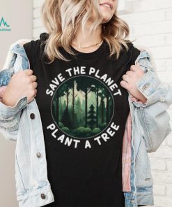 Save The Planet Plant A Tree Arbor Day Forest T Shirt