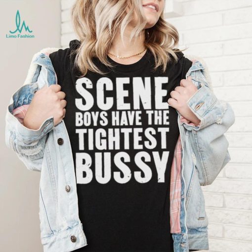 Scene Boys Have The Tightest Bussy Shirt