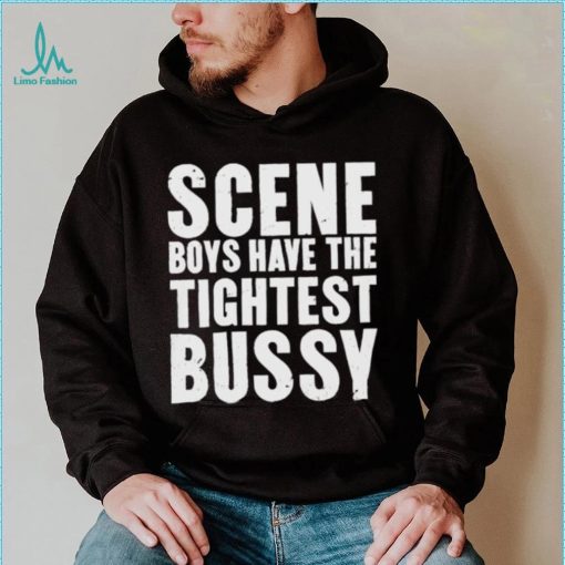 Scene Boys Have The Tightest Bussy Shirt