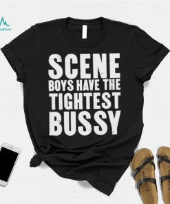 Scene Boys Have The Tightest Bussy Shirt