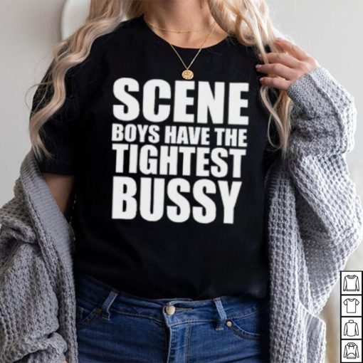 Scene Boys Have The Tightest Bussy T Shirt