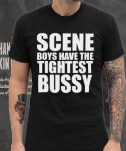 Scene Boys Have The Tightest Bussy T Shirt