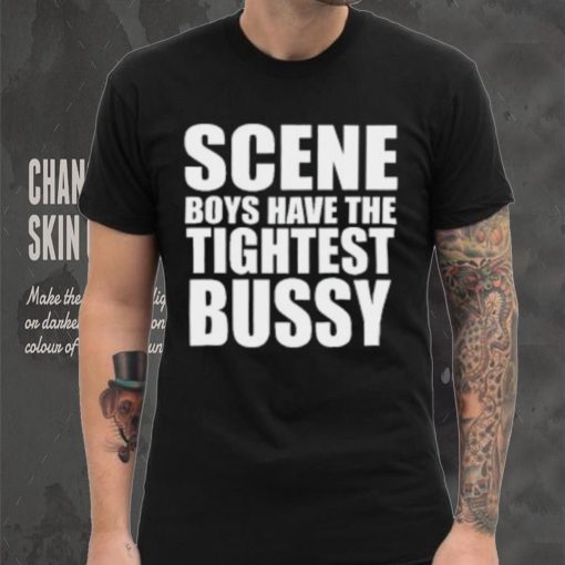 Scene Boys Have The Tightest Bussy T Shirt