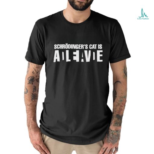 Schrödinger’s Cat Is Adleiavde Shirt