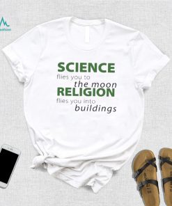 Science Flies You To The Moon Religion Flies You Into Buildings Shirt