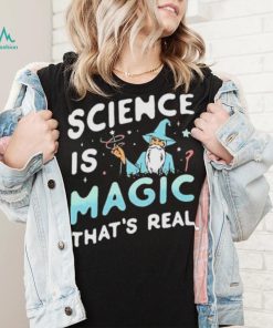 Science Is Magic That’s Real Shirt