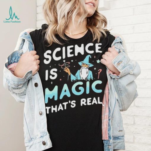 Science Is Magic That’s Real Shirt