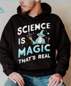 Science Is Magic That’s Real Shirt