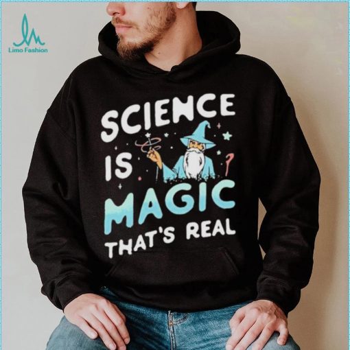 Science Is Magic That’s Real Shirt