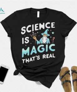 Science Is Magic That’s Real Shirt