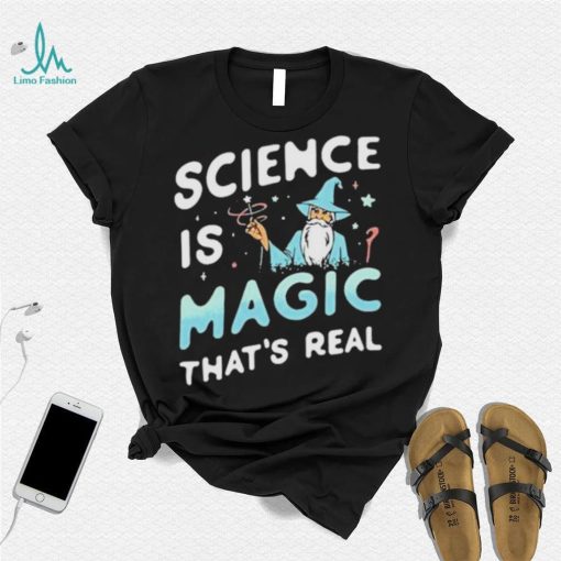 Science Is Magic That’s Real Shirt