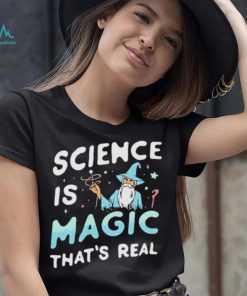 Science Is Magic That’s Real Shirt