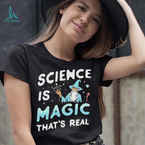 Science Is Magic That’s Real Shirt