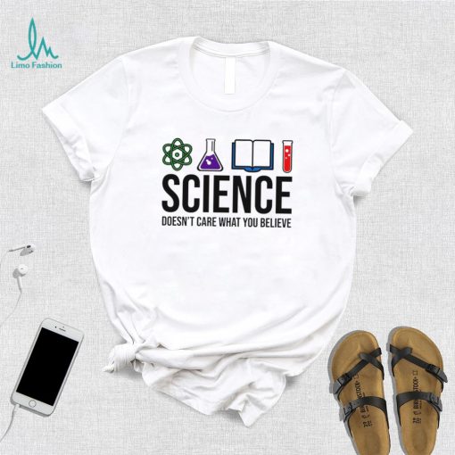 Science doesn’t care what you believe art shirt