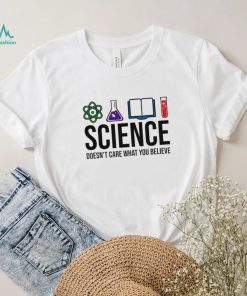 Science doesn’t care what you believe art shirt