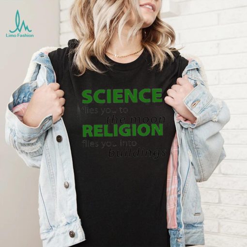 Science flies you to the Moon Religion flies you into buildings shirt