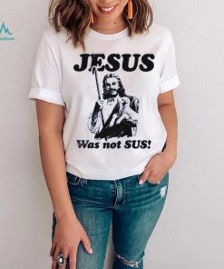 Shirts That Go Hard Jesus Was Not Sus T Shirts