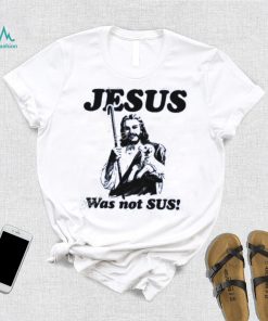 Shirts That Go Hard Jesus Was Not Sus T Shirts