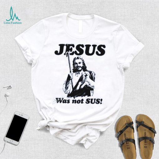 Shirts That Go Hard Jesus Was Not Sus T Shirts