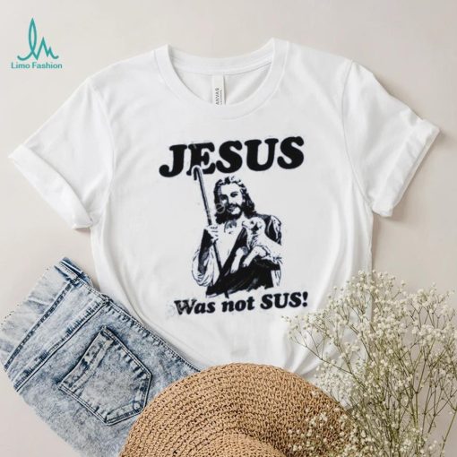 Shirts That Go Hard Jesus Was Not Sus T Shirts