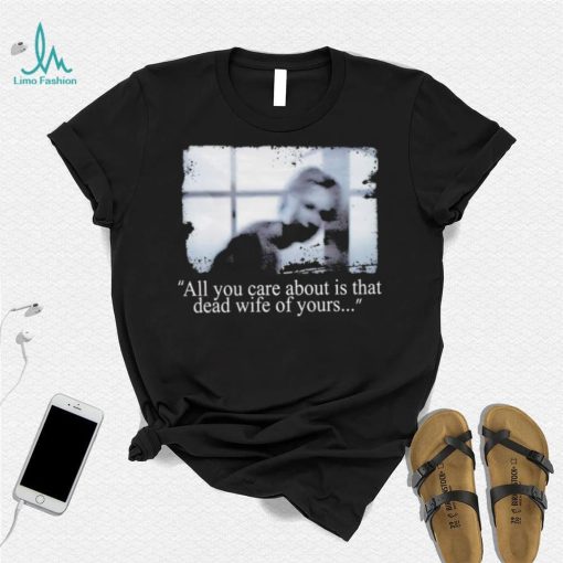 Silent Hill 2 all you care about is that dead Wife of yours photo shirt