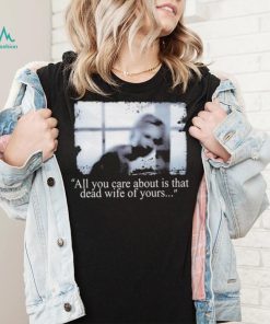 Silent Hill 2 all you care about is that dead Wife of yours photo shirt