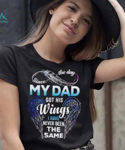 Since The Day My Dad Got His Wings I Have Never Been The Same T shirt