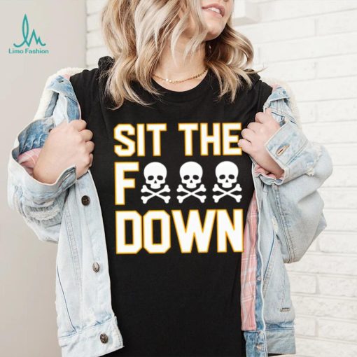 Sit the f down shirt