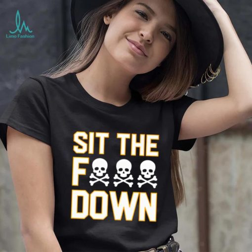 Sit the f down shirt