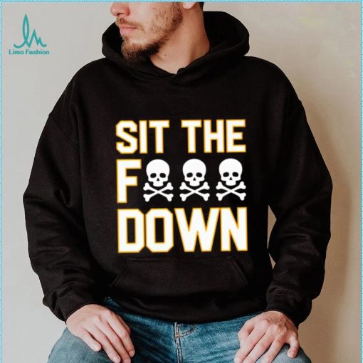 Sit the f down shirt