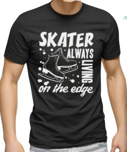 Skater Always Living On The Edge Ice Skating T Shirt