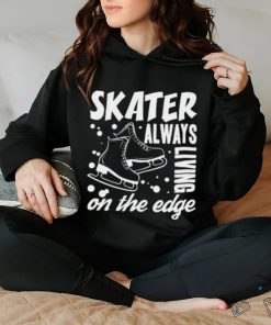 Skater Always Living On The Edge Ice Skating T Shirt