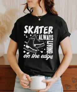 Skater Always Living On The Edge Ice Skating T Shirt