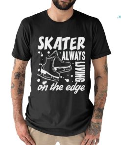Skater Always Living On The Edge Ice Skating T Shirt