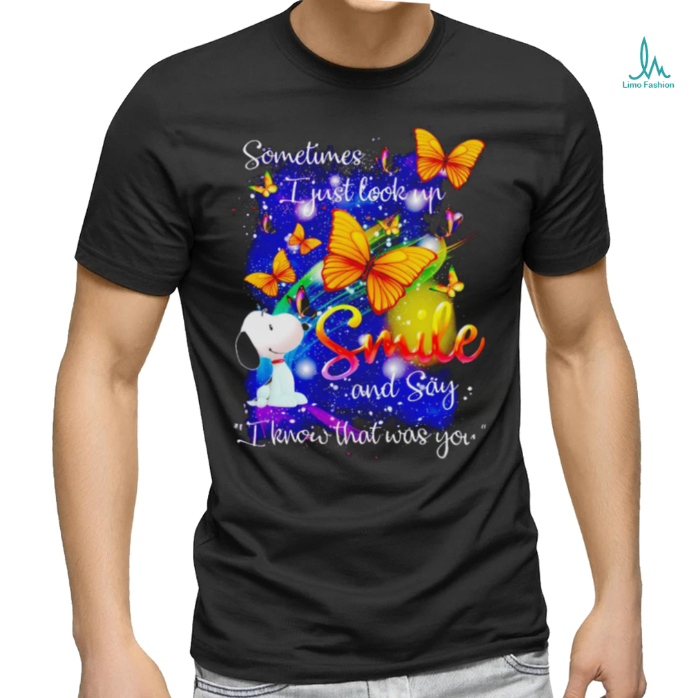 Snoopy Sometimes I just look up smile and say know that was you shirt Snoopy Sometimes I just look up smile and say know that was you shirt