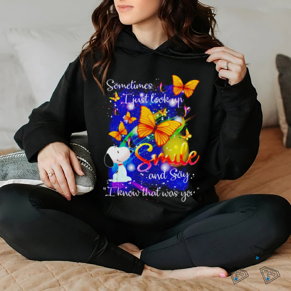 Snoopy Sometimes I just look up smile and say know that was you shirt Snoopy Sometimes I just look up smile and say know that was you shirt