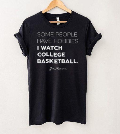 Some People Have Hobbies, I Watch College Basketball Jon Rothstein T Shirt