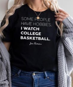 Some People Have Hobbies, I Watch College Basketball Jon Rothstein T Shirt