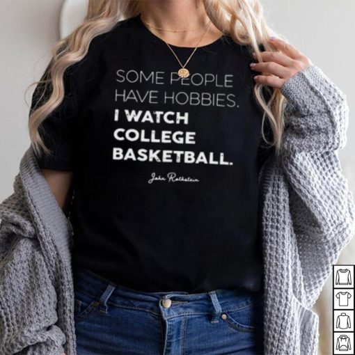 Some People Have Hobbies, I Watch College Basketball Jon Rothstein T Shirt