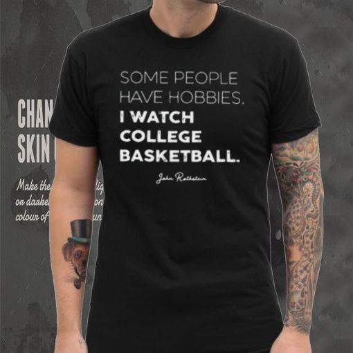 Some People Have Hobbies, I Watch College Basketball Jon Rothstein T Shirt