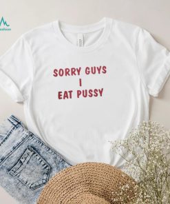 Sorry Guys I Eat Pussy Shirt