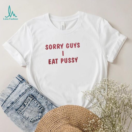 Sorry Guys I Eat Pussy Shirt