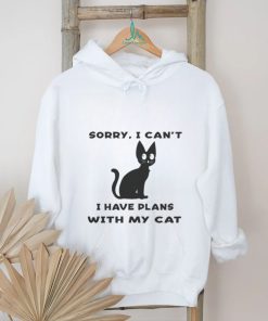 Sorry i cant i have plans with my cat t shirt