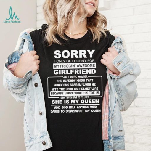 Sorry i only get horny for my friggin’ awesome girlfriend shirt